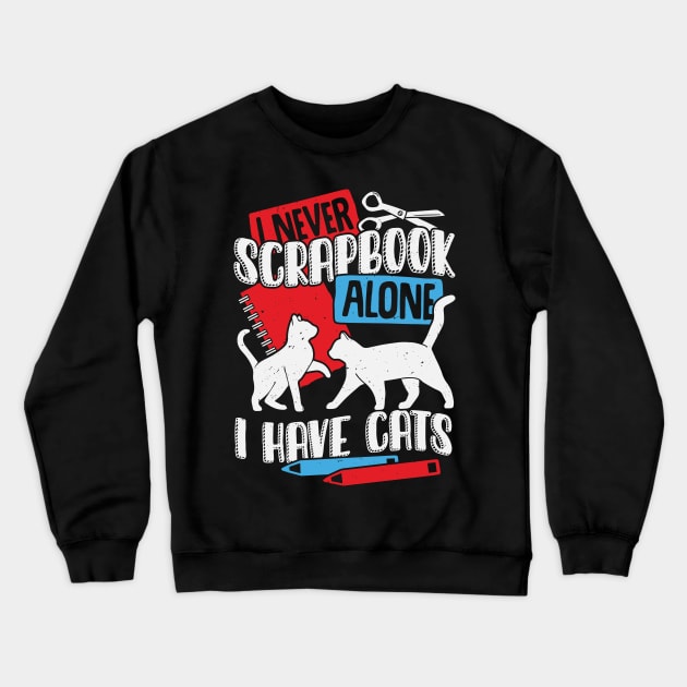 I Never Scrapbook Alone I Have Cats Crewneck Sweatshirt by Dolde08